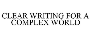 CLEAR WRITING FOR A COMPLEX WORLD