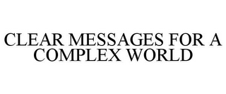 CLEAR MESSAGES FOR A COMPLEX WORLD