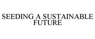 SEEDING A SUSTAINABLE FUTURE