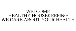 WELCOME HEALTHY HOUSEKEEPING WE CARE ABOUT YOUR HEALTH