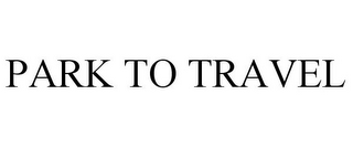 PARK TO TRAVEL