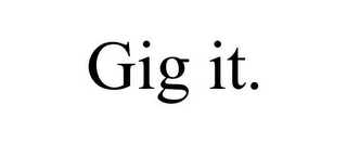 GIG IT.