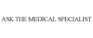 ASK THE MEDICAL SPECIALIST