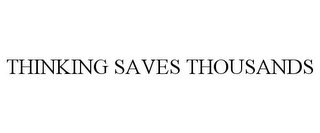 THINKING SAVES THOUSANDS