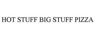 HOT STUFF BIG STUFF PIZZA