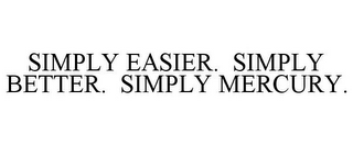 SIMPLY EASIER. SIMPLY BETTER. SIMPLY MERCURY.