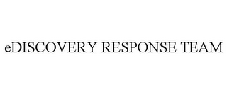 EDISCOVERY RESPONSE TEAM