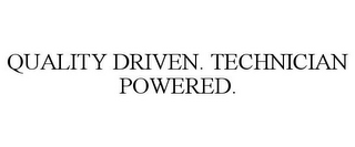 QUALITY DRIVEN. TECHNICIAN POWERED.