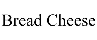 BREAD CHEESE
