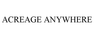 ACREAGE ANYWHERE