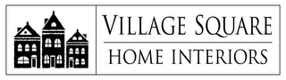 VILLAGE SQUARE HOME INTERIORS