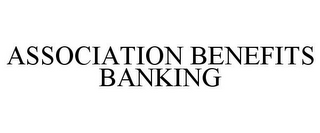 ASSOCIATION BENEFITS BANKING