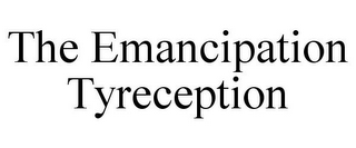 THE EMANCIPATION TYRECEPTION