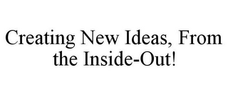 CREATING NEW IDEAS, FROM THE INSIDE-OUT!