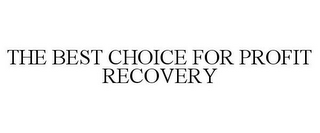 THE BEST CHOICE FOR PROFIT RECOVERY