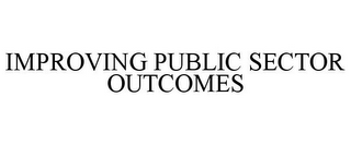 IMPROVING PUBLIC SECTOR OUTCOMES