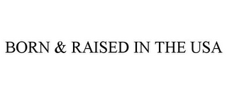 BORN & RAISED IN THE USA