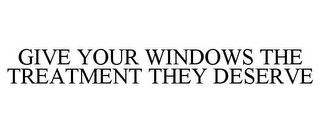 GIVE YOUR WINDOWS THE TREATMENT THEY DESERVE