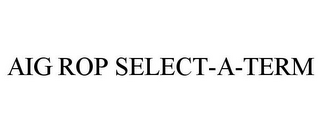 AIG ROP SELECT-A-TERM