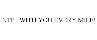 NTP...WITH YOU EVERY MILE!