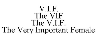 V.I.F. THE VIF THE V.I.F. THE VERY IMPORTANT FEMALE