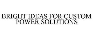 BRIGHT IDEAS FOR CUSTOM POWER SOLUTIONS