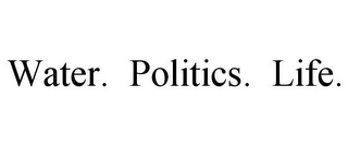 WATER. POLITICS. LIFE.