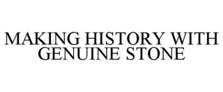 MAKING HISTORY WITH GENUINE STONE