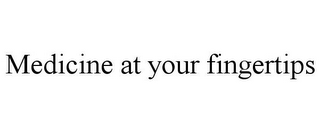 MEDICINE AT YOUR FINGERTIPS