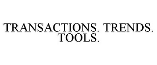 TRANSACTIONS. TRENDS. TOOLS.