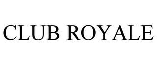CLUB ROYALE