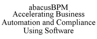 ABACUSBPM ACCELERATING BUSINESS AUTOMATION AND COMPLIANCE USING SOFTWARE