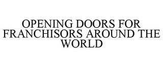 OPENING DOORS FOR FRANCHISORS AROUND THE WORLD