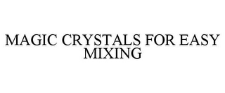 MAGIC CRYSTALS FOR EASY MIXING