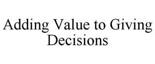 ADDING VALUE TO GIVING DECISIONS