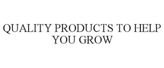 QUALITY PRODUCTS TO HELP YOU GROW