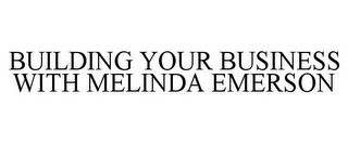 BUILDING YOUR BUSINESS WITH MELINDA EMERSON