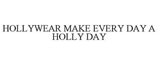 HOLLYWEAR MAKE EVERY DAY A HOLLY DAY