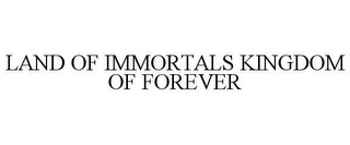 LAND OF IMMORTALS KINGDOM OF FOREVER