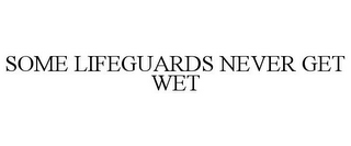 SOME LIFEGUARDS NEVER GET WET