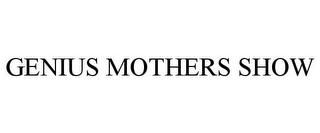 GENIUS MOTHERS SHOW