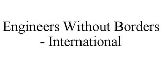 ENGINEERS WITHOUT BORDERS - INTERNATIONAL