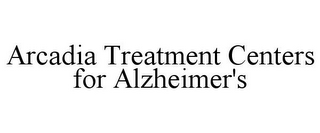 ARCADIA TREATMENT CENTERS FOR ALZHEIMER'S