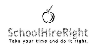 SCHOOLHIRERIGHT TAKE YOUR TIME AND DO IT RIGHT.