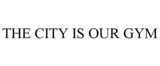 THE CITY IS OUR GYM