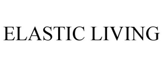 ELASTIC LIVING