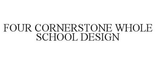 FOUR CORNERSTONE WHOLE SCHOOL DESIGN