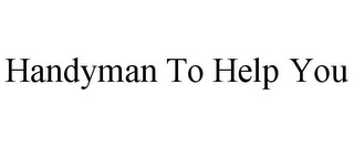 HANDYMAN TO HELP YOU