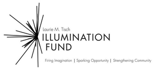 LAURIE M. TISCH ILLUMINATION FUND FIRING IMAGINATION SPARKING OPPORTUNITY STRENGTHENING COMMUNITY