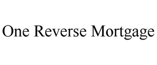 ONE REVERSE MORTGAGE